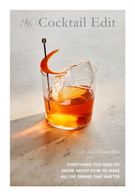 The Cocktail Edit Everything You Need To Know About How To Make All The Drinks That Matter