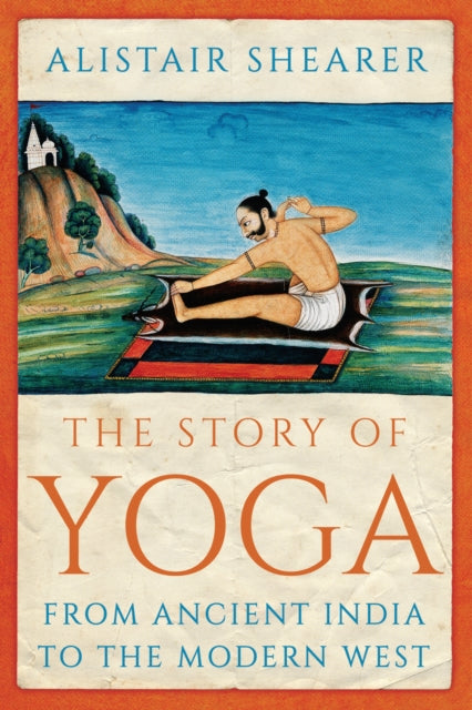 Shearer Alistair - The Story Of Yoga From Ancient India To The Modern West - Hardcover