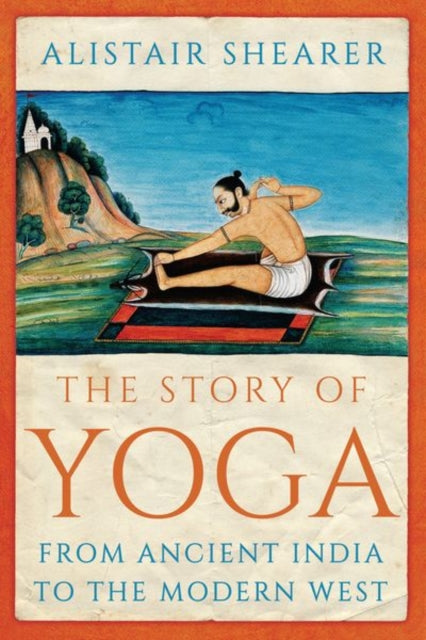 Shearer Alistair - The Story Of Yoga From Ancient India To The Modern West - Paperback