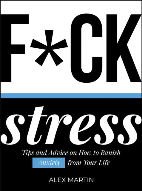 Martin Alex - F* Ck Stress Tips And Advice On How To Banish Anxiety From Your Life - Hardcover