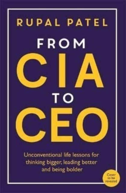 Patel Rupal - From Cia To Ceo " One Of The Best Business Books" - Harper's Bazaar - Paperback