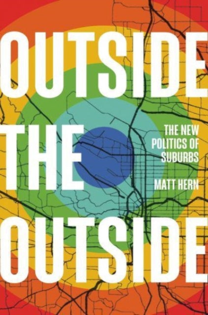Hern Matt - Outside The Outside The New Politics Of Sub - Urbs - Hardcover