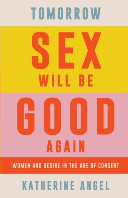 Angel Katherine - Tomorrow Sex Will Be Good Again Women And Desire In The Age Of Consent - Paperback