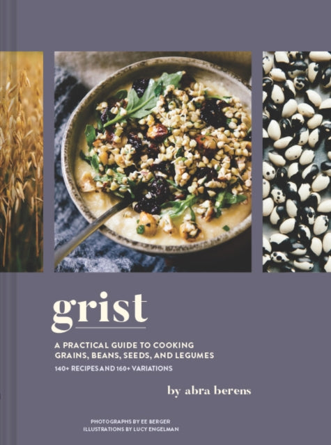 Berens Abra - Grist A Practical Guide To Cooking Grains Beans Seeds And Legumes - Hardcover