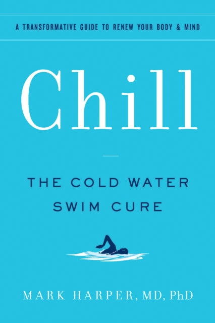 Harper Mark - Chill The Cold Water Swim Cure ? A Transformative Guide To Renew Your Body And Mind - Paperback