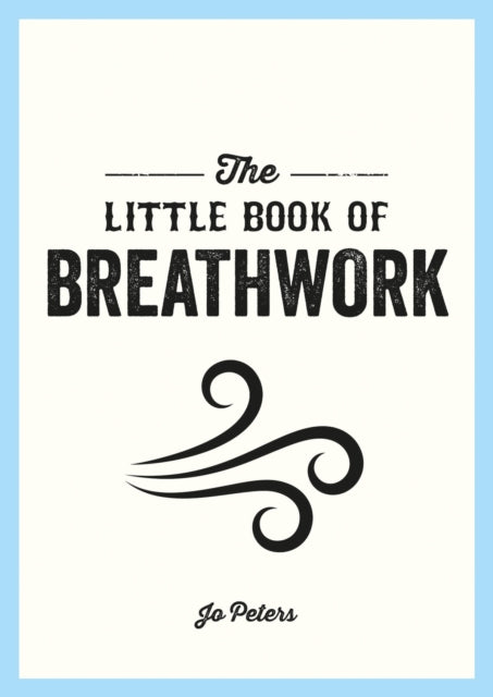 Peters Jo - The Little Book Of Breathwork Find Calm Improve Your Focus And Feel Revitalized With The Power Of Your Breath - Paperback