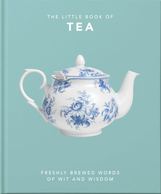 The Little Book Of Tea Freshly Brewed Words Of Wit And Wisdom