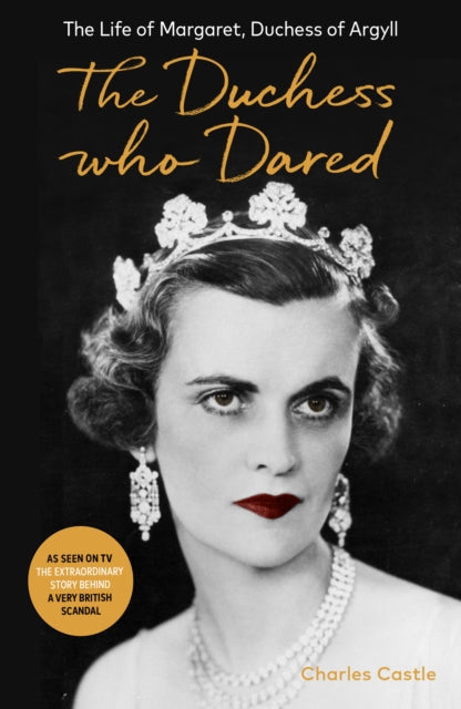 The Duchess Who Dared The Life Of Margaret Duchess Of Argyll (The Extraordinary Story Behind A Very British Scandal Starring Claire Foy And Paul Bettany)