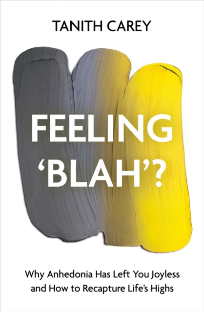 Carey Tanith - Feeling Blah'? Why Life Feels Joyless And How To Recapture Its Highs - Hardcover