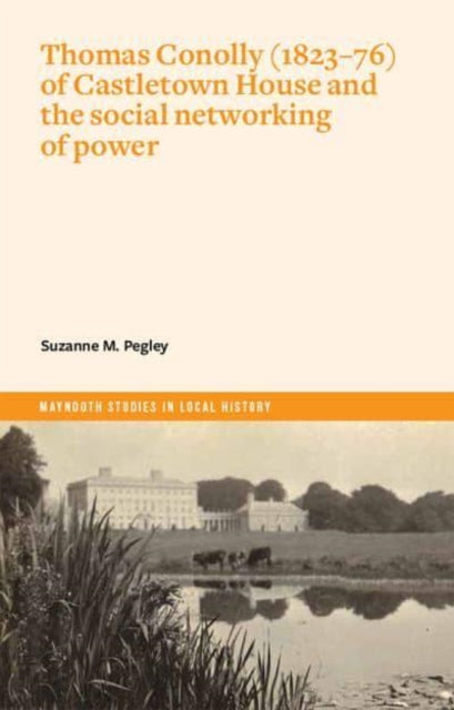 Pegley Suzanne - Thomas Conolly (1823 - 76) Of Castletown House And The Social Networking Of Power - Paperback