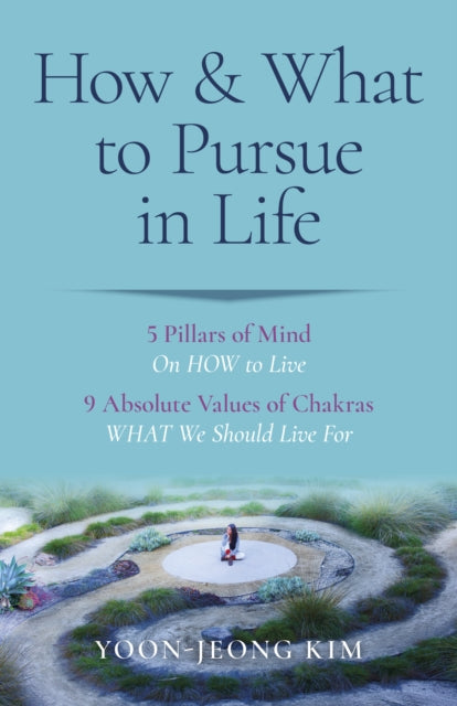 Kim Yoon Jeong - How & What To Pursue In Life 5 Pillars Of Mind On How To Live / 9 Absolute Values Of Chakras What We Should Live For - Paperback