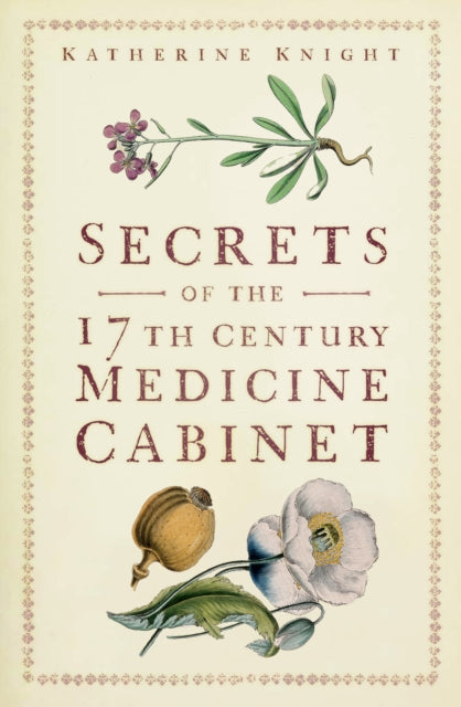 Knight Katherine - Secrets Of The 17th Century Medicine Cabinet - Paperback