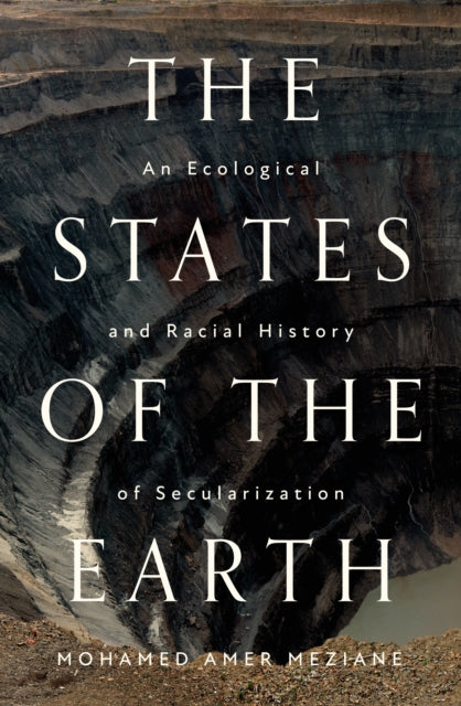 Meziane Mohamed Amer - The States Of The Earth An Ecological And Racial History Of Secularization - Paperback