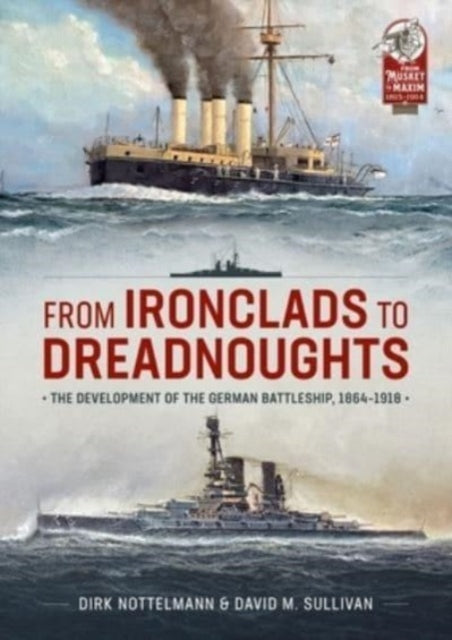 Nottelmann Dirk - From Ironclads To Dreadnoughts The Development Of The German Battleship 1864 - 1918 - Paperback