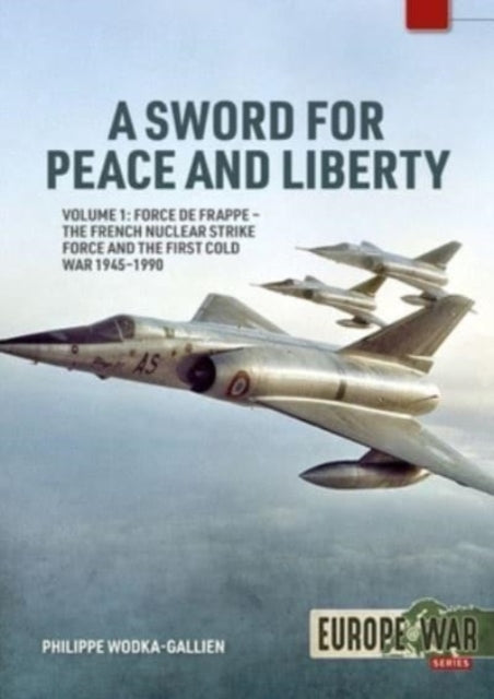 Wodka - Gallien Philippe - A Sword For Peace And Liberty Volume 1 Force De Frappe - The French Nuclear Strike Force And The First Cold War 1945 - 1990 - Paperback