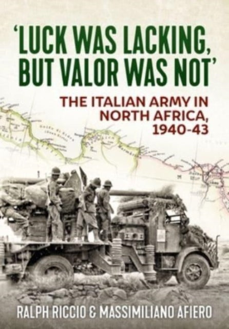 Afiero Massimiliano - Luck Was Lacking But Valour Was Not The Italian Army In North Africa 1940 - 1943 - Paperback