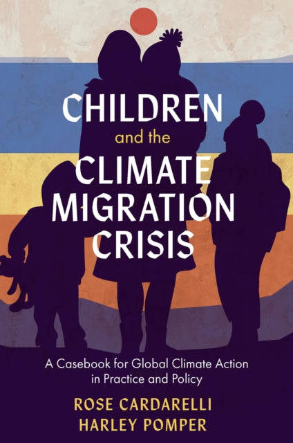 Pomper Harley (University Of Chicago Usa) - Children And The Climate Migration Crisis A Casebook For Global Climate Action In Practice And Policy - Paperback