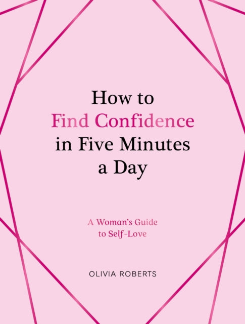 Roberts Olivia - How To Find Confidence In Five Minutes A Day A Woman's Guide To Self - Love - Hardcover
