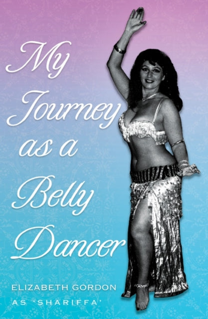 Gordon Elizabeth - My Journey As A Belly Dancer - Paperback