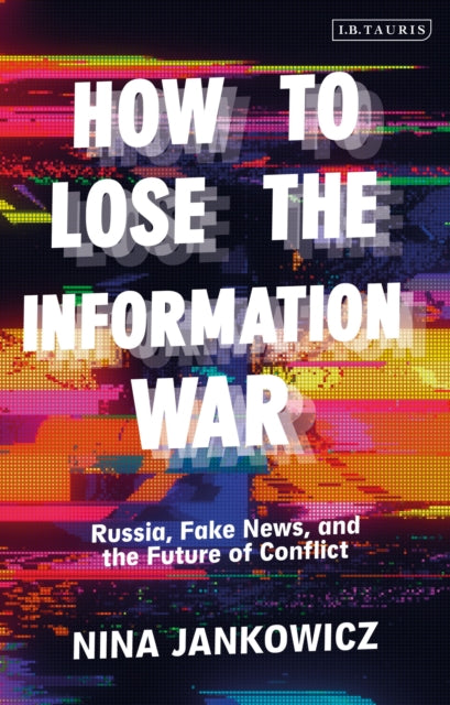 Jankowicz Nina - How To Lose The Information War Russia Fake News And The Future Of Conflict - Hardcover
