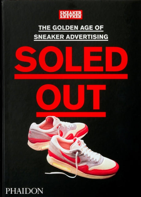 Soled Out The Golden Age Of Sneaker Advertising (A Sneaker Freaker Book)