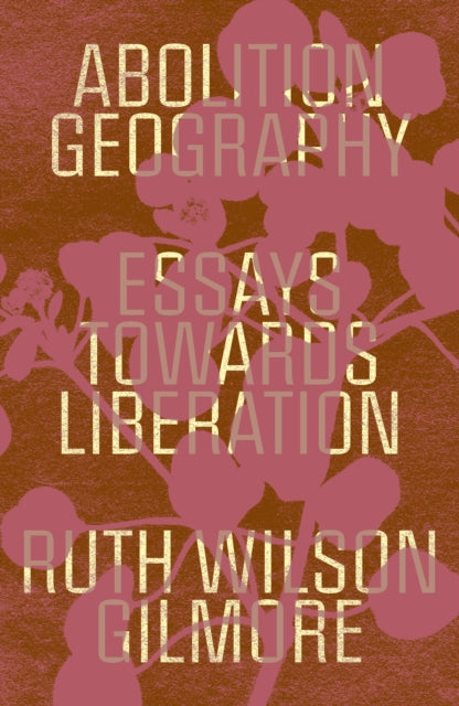 Gilmore Ruth Wilson - Abolition Geography Essays Towards Liberation - Hardcover