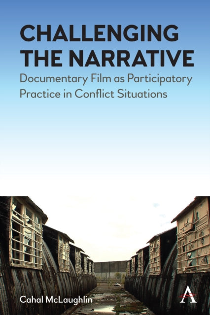 Mclaughlin Cahal - Challenging The Narrative Documentary Film As Participatory Practice In Conflict Situations - Paperback