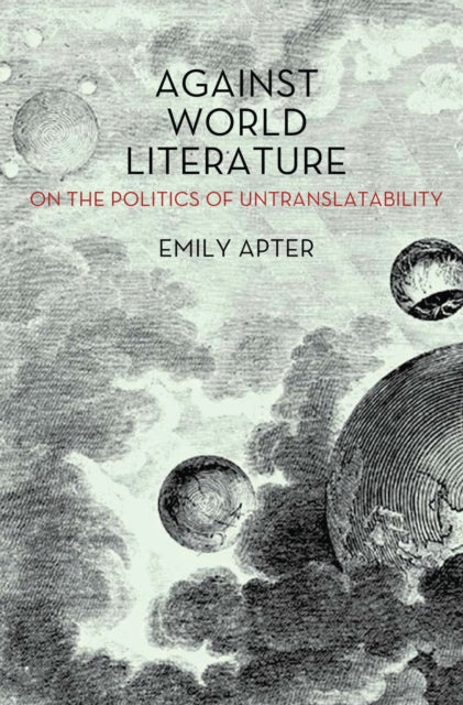 Apter Emily - Against World Literature On The Politics Of Untranslatability - Paperback