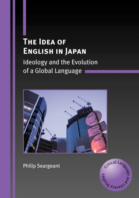Seargeant Philip - The Idea Of English In Japan Ideology And The Evolution Of A Global Language - Paperback