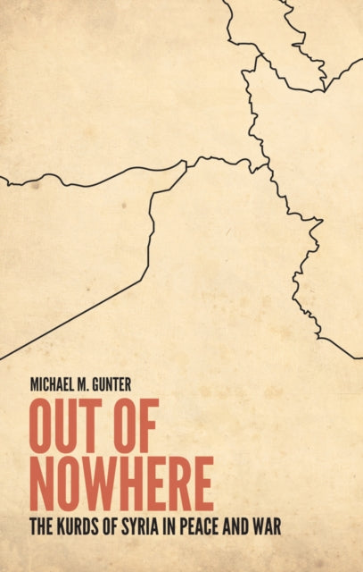 Gunter Michael M. - Out Of Nowhere The Kurds Of Syria In Peace And War - Hardcover
