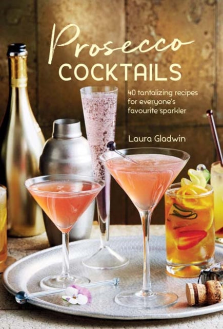 Gladwin Laura - Prosecco Cocktails 40 Tantalizing Recipes For Everyone's Favourite Sparkler - Hardcover