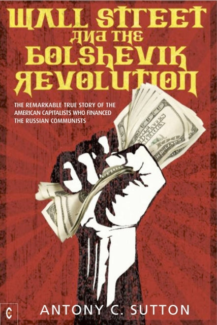 Sutton Antony Cyril - Wall Street And The Bolshevik Revolution The Remarkable True Story Of The American Capitalists Who Financed The Russian Communists - Paperback