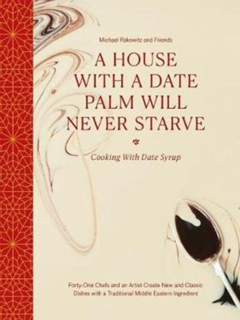 Rakowitz And Friends Michael - A House With A Date Palm Will Never Starve Cooking With Date Syrup: Forty Chefs And An Artist Create New And Classic Dishes With A Traditional Middle Eastern Ingredient - Hardcover