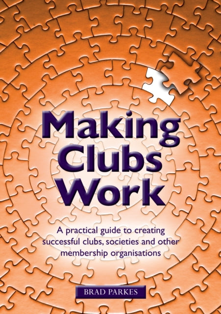 Parkes Brad - Making Clubs Work A Practical Guide To Creating Successful Clubs Societies And Other Membership Organisations - Paperback