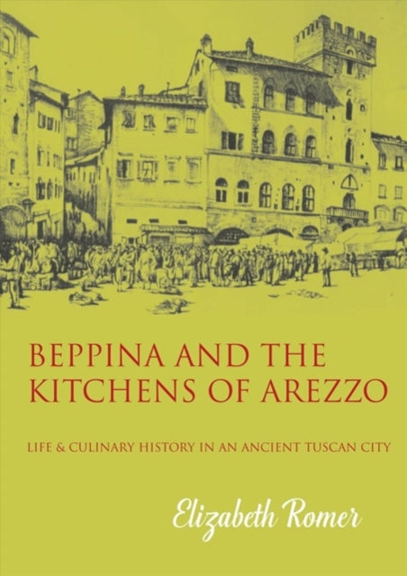 Romer Elizabeth - Beppina And The Kitchens Of Arezzo Life And Culinary History In An Ancient Tuscan City - Paperback
