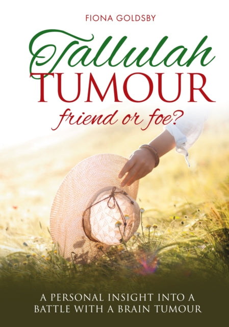 Goldsby Fiona - Tallulah Tumour - Friend Or Foe? A Personal Insight Into A Battle With A Brain Tumour - Paperback