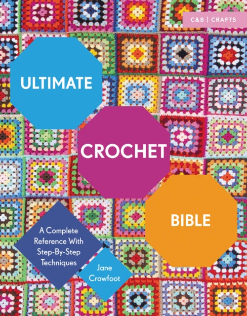 Ultimate Crochet Bible A Complete Reference With Step - By - Step Techniques
