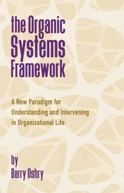 Oshry Barry - The Organic Systems Framework A New Paradigm For Understanding And Intervening In Organizational Life - Paperback