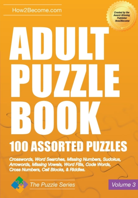 How 2Become - Adult Puzzle Book: 100 Assorted Puzzles - Volume 3 Crosswords Word Searches Missing Numbers Sudokus Arrowords Missing Vowels Word Fills Code Words Cross Numbers Cell Blocks & Riddles - Paperback