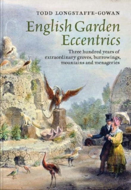 Longstaffe - Gowan Todd - English Garden Eccentrics Three Hundred Years Of Extraordinary Groves Burrowings Mountains And Menageries - Hardcover