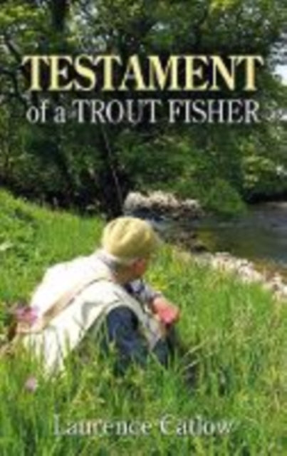 Catlow Laurence - Testament Of A Trout Fisher - Hardcover