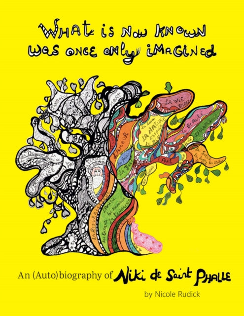 Rudick Nicole - What Is Now Known Was Once Only Imagined: An (Auto) Biography Of Niki De Saint Phalle - Hardcover