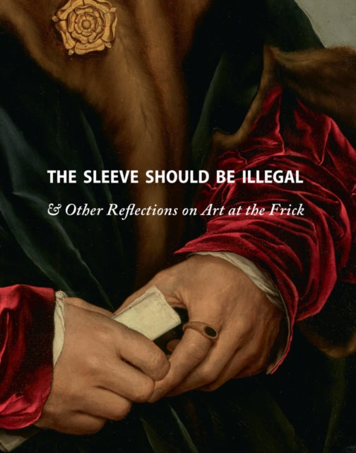 Distributed Art Publishers - The Sleeve Should Be Illegal & Other Reflections On Art At The Frick - Hardcover