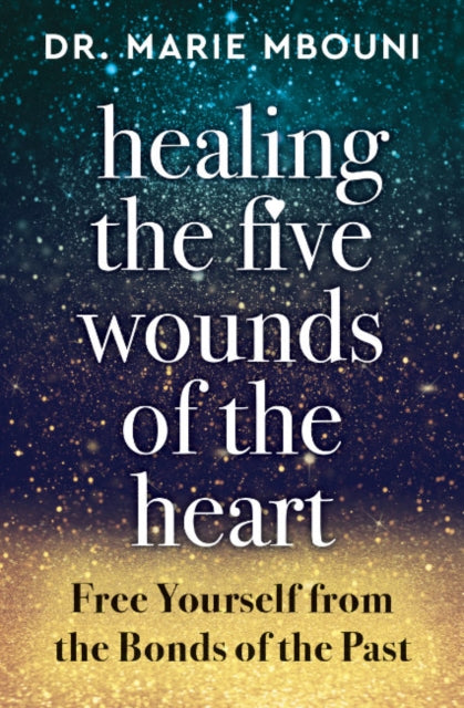 Mbouni Marie (Marie Mbouni) - Healing The Five Wounds Of The Heart Free Yourself From The Bonds Of The Past - Paperback