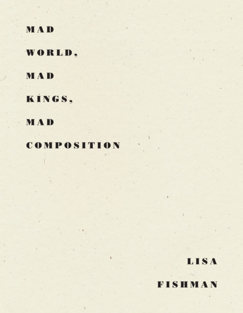 Binding: Paperback
Description: Spanning 16 years of notebooks teaching notes and improvisations Lisa Fishman's Mad World Mad Kings Mad Composition upends time itself in lyric prose and visual forms.