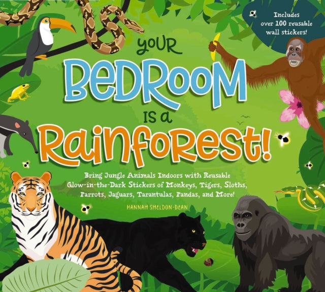 Sheldon - Dean Hannah - Your Bedroom Is A Rainforest! Bring Rainforest Animals Indoors With Reusable Glow - In - The - Dark Stickers Of Monkeys Tigers Sloths Parrots Jaguars Tarantulas Pandas Fireflies And More! - Hardcover