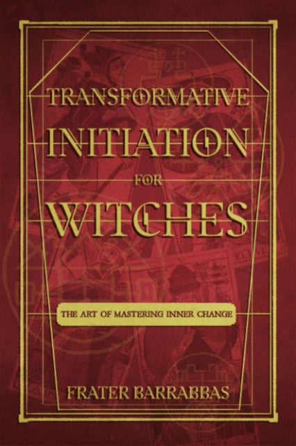 Barrabbas Frater (Frater Barrabbas) - Transformative Initiation For Witches The Art Of Mastering Inner Change - Paperback