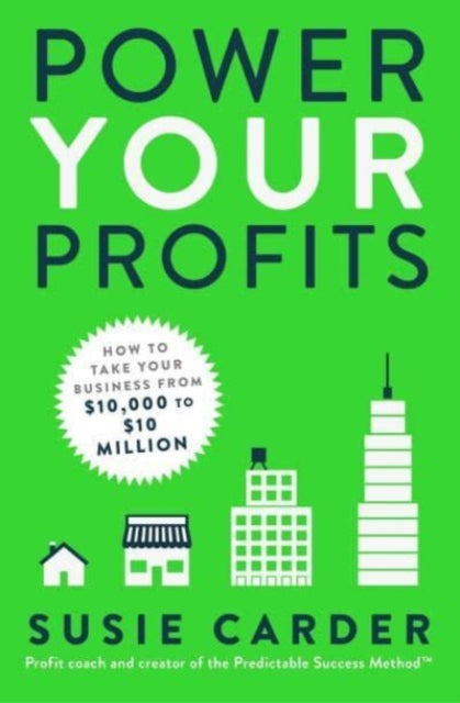 Carder Susie - Power Your Profits How To Take Your Business From $10,000 To $10,000,000 - Paperback