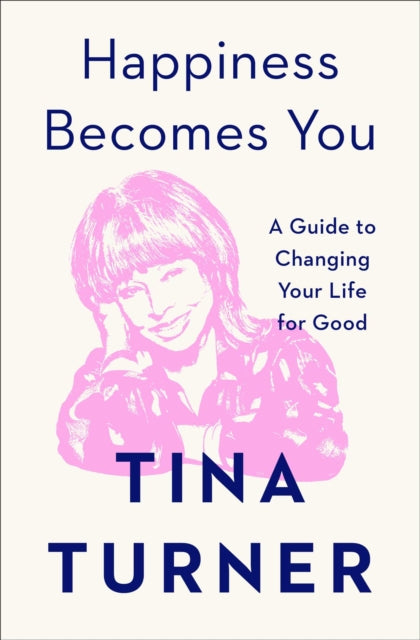 Turner Tina - Happiness Becomes You A Guide To Changing Your Life For Good - Hardcover