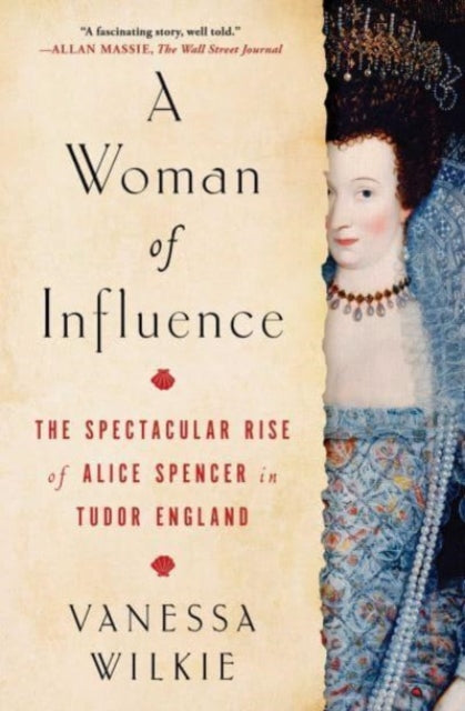 Wilkie Vanessa - A Woman Of Influence The Spectacular Rise Of Alice Spencer In Tudor England - Paperback